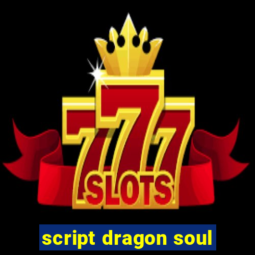 script dragon soul